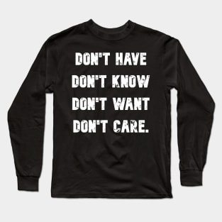 Don't have know want or care Long Sleeve T-Shirt